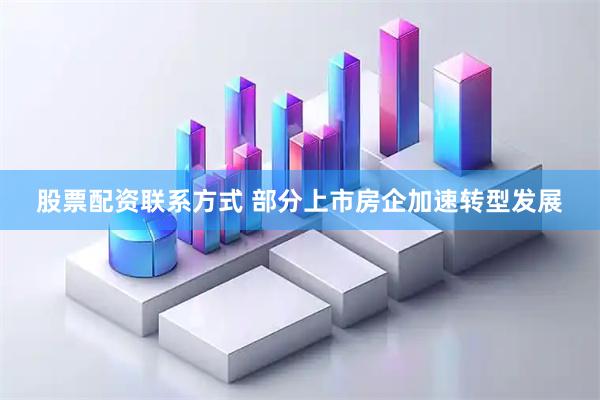 股票配资联系方式 部分上市房企加速转型发展